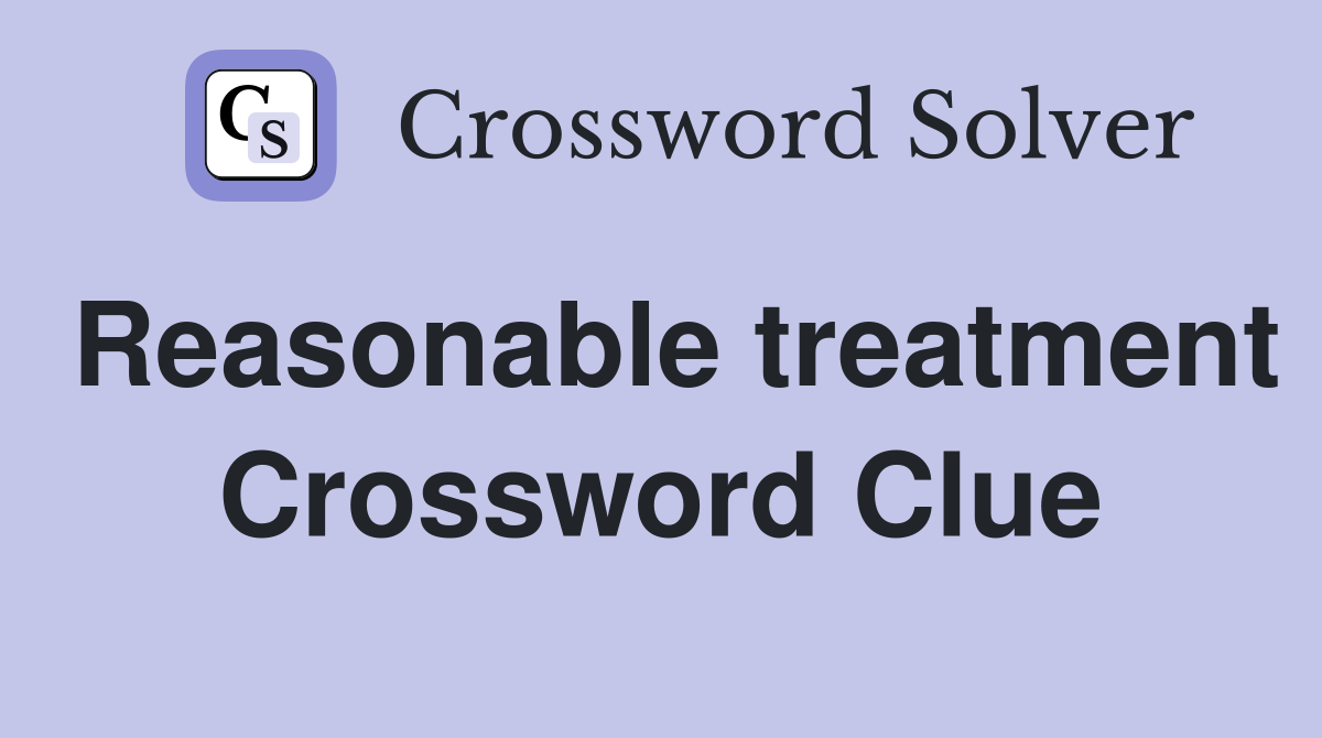 Reasonable treatment Crossword Clue