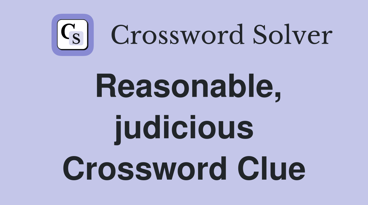 Reasonable, judicious Crossword Clue