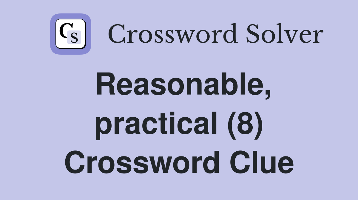 Reasonable, practical (8) Crossword Clue