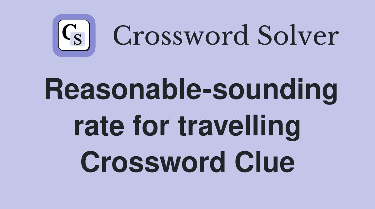 Reasonable-sounding rate for travelling Crossword Clue