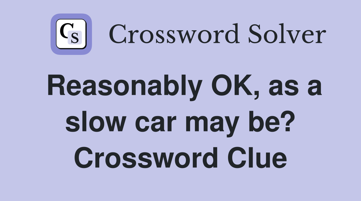 Reasonably OK, as a slow car may be? Crossword Clue