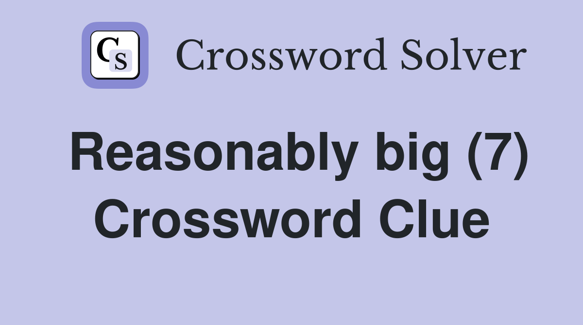 Reasonably big (7) Crossword Clue