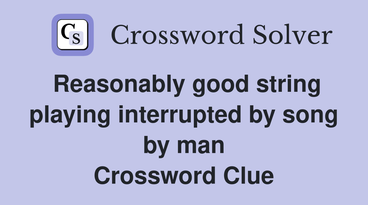 Reasonably good string playing interrupted by song by man Crossword Clue