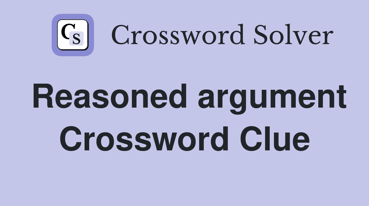 Reasoned argument Crossword Clue