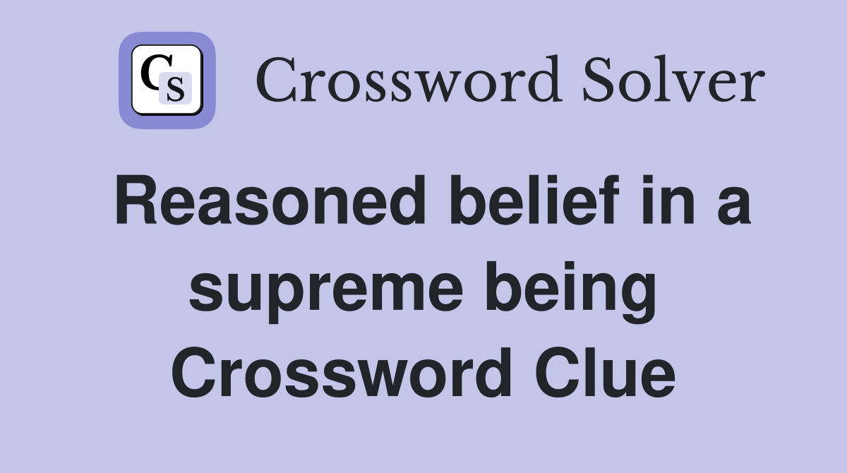 Reasoned belief in a supreme being Crossword Clue