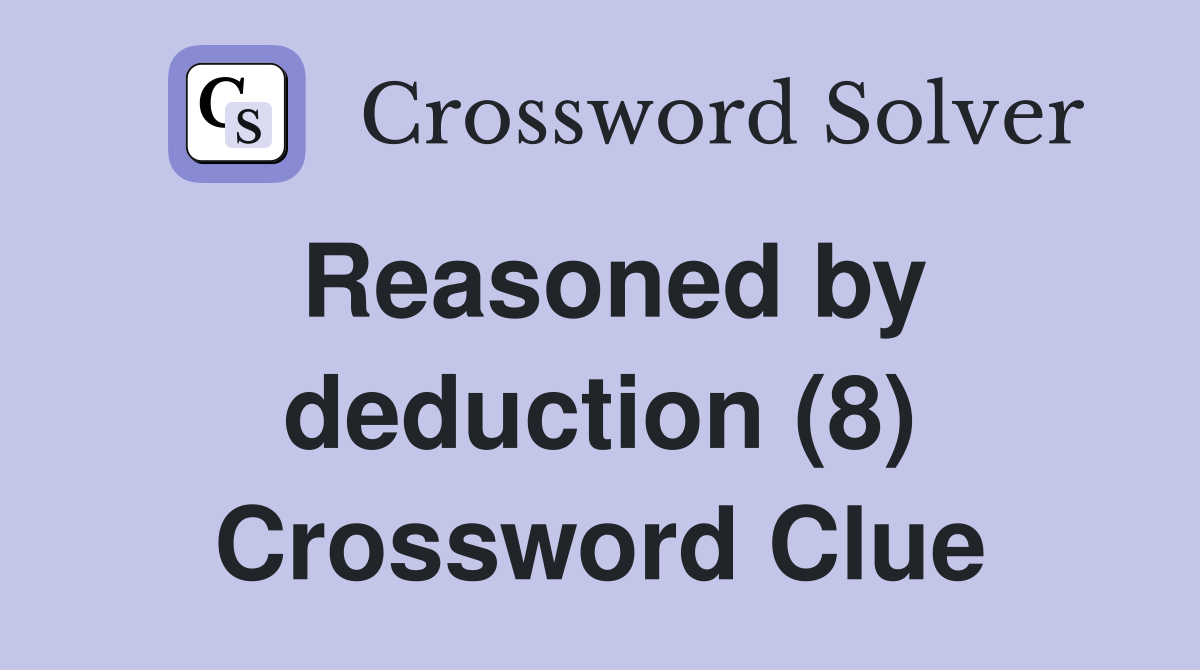 Reasoned by deduction (8) Crossword Clue