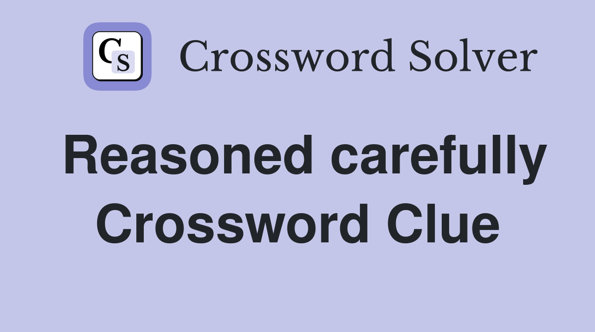 Reasoned carefully Crossword Clue