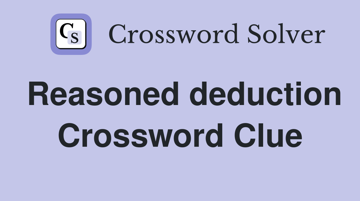 Reasoned deduction Crossword Clue