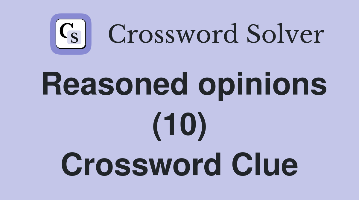 Reasoned opinions (10) Crossword Clue