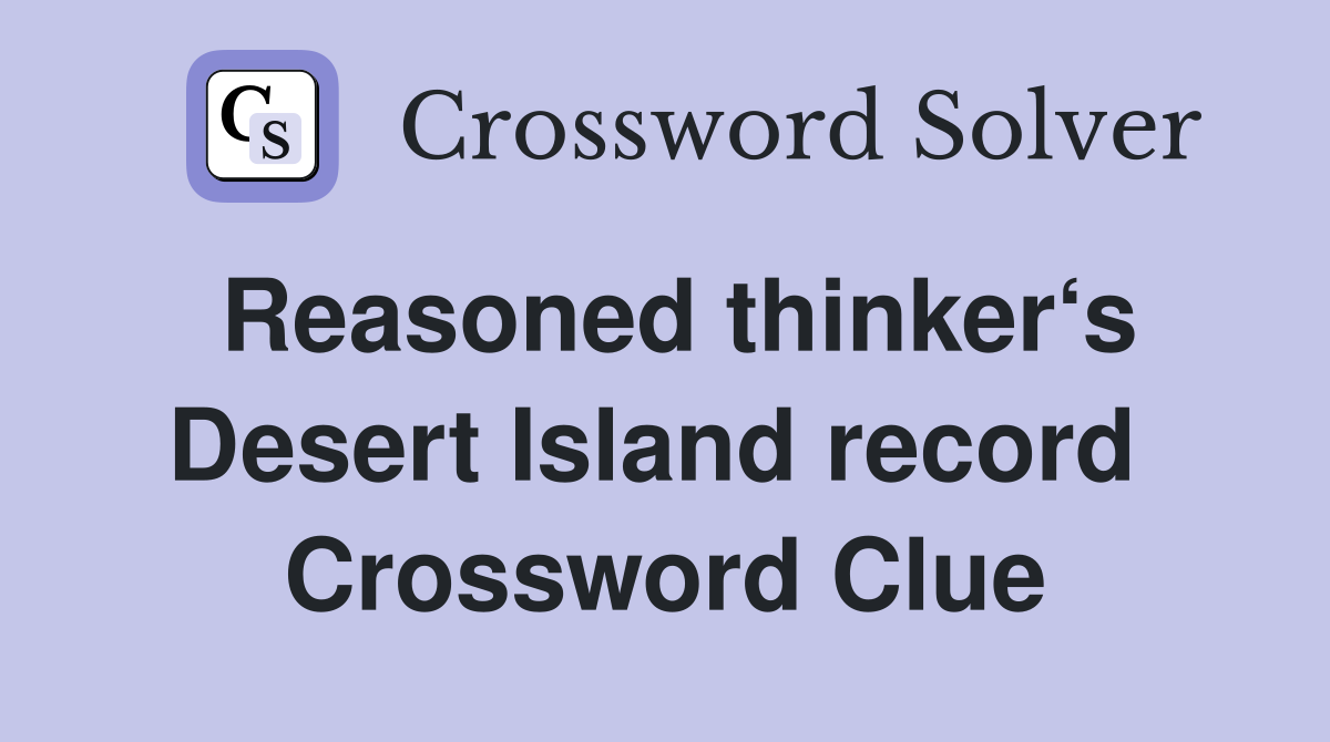 Reasoned thinker‘s Desert Island record  Crossword Clue