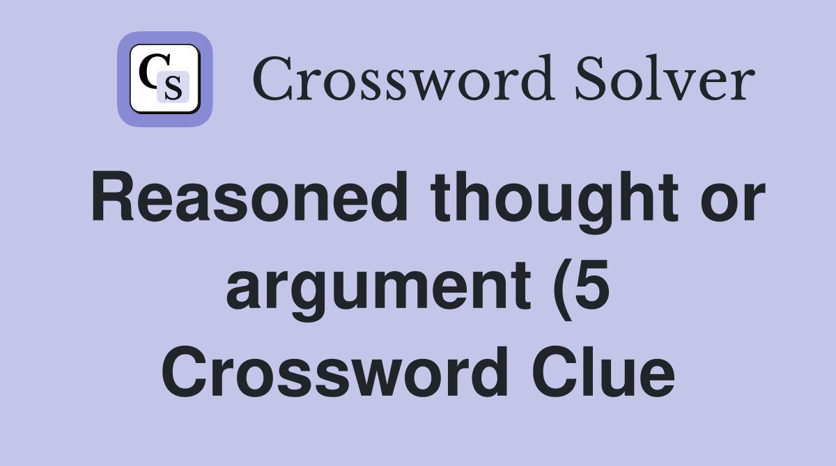 Reasoned thought or argument (5) Crossword Clue Answers Crossword Reasoned thought or argument (5) Crossword Clue Answers Crossword