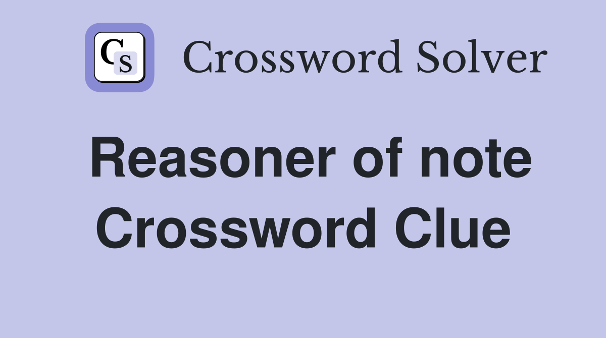 Reasoner of note Crossword Clue
