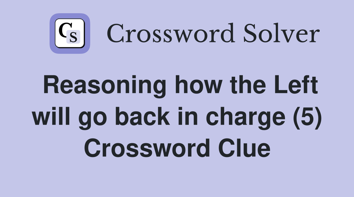 Reasoning how the Left will go back in charge (5) Crossword Clue