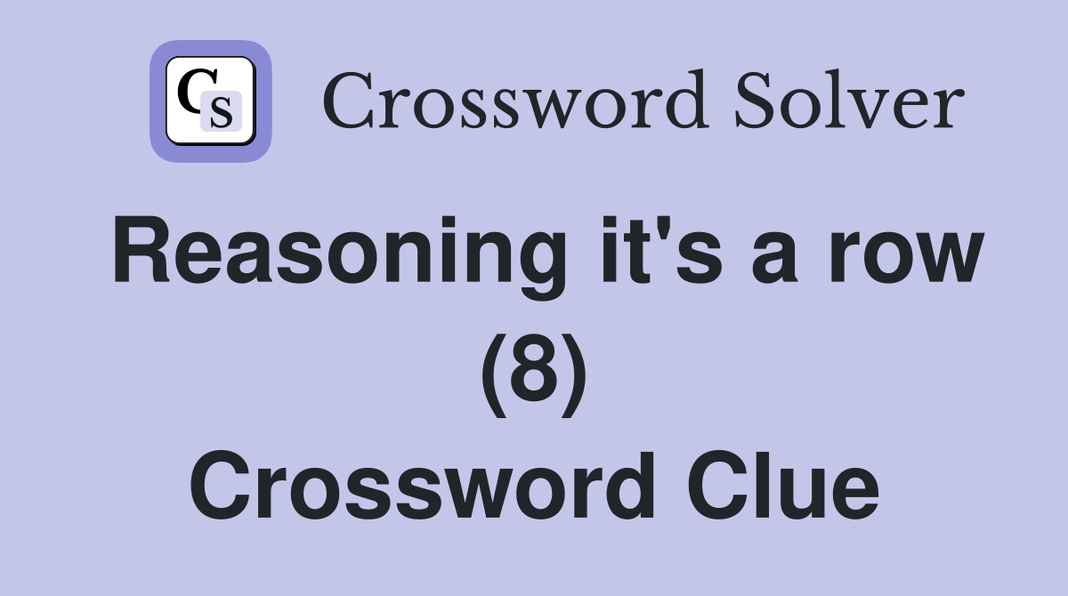 Reasoning it's a row (8) Crossword Clue