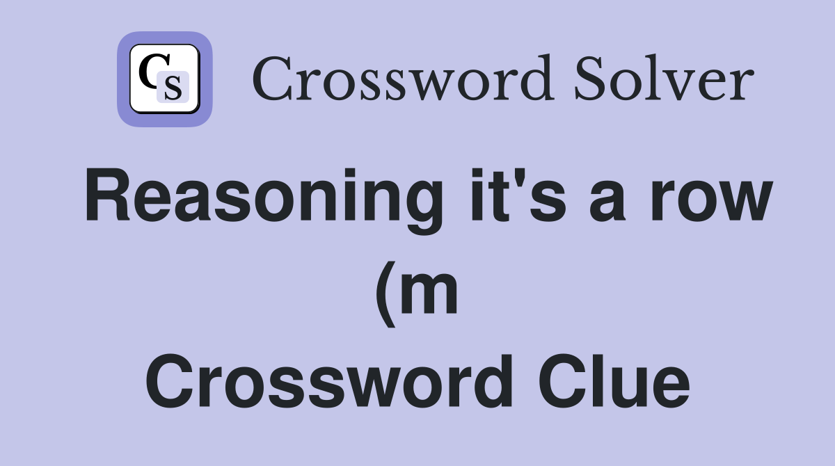 Reasoning it's a row (m Crossword Clue
