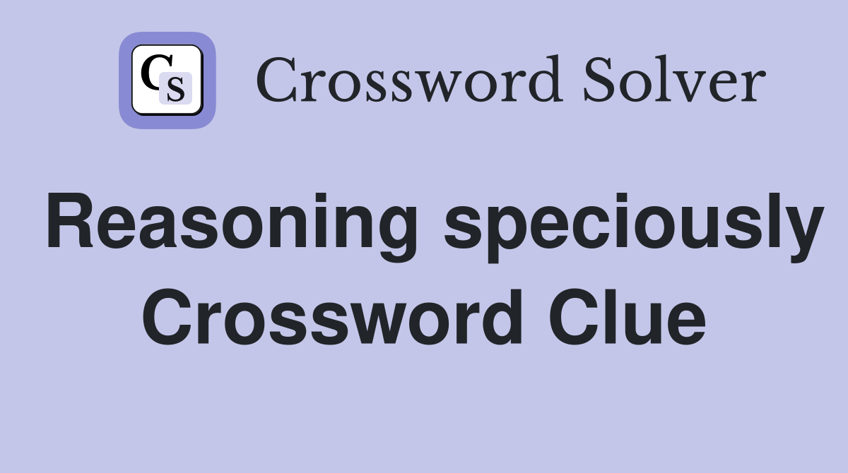 Reasoning speciously Crossword Clue
