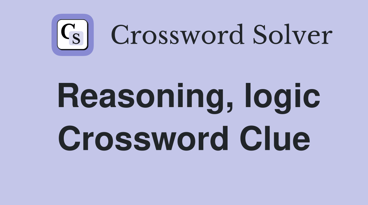 Reasoning, logic Crossword Clue
