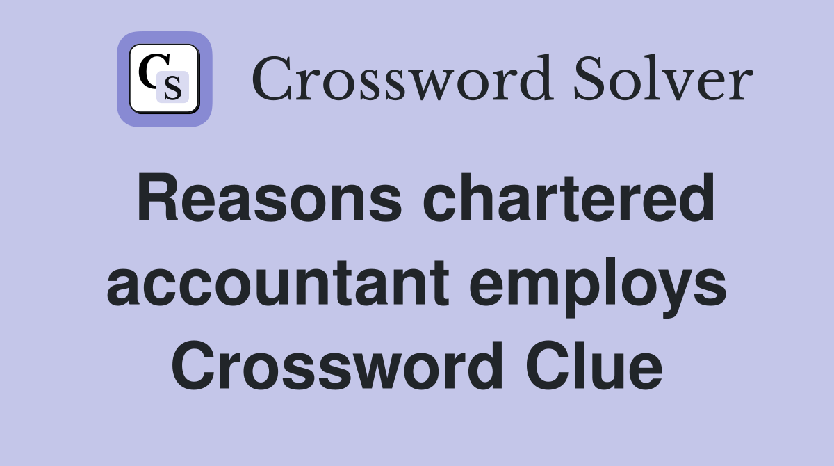 Reasons chartered accountant employs Crossword Clue