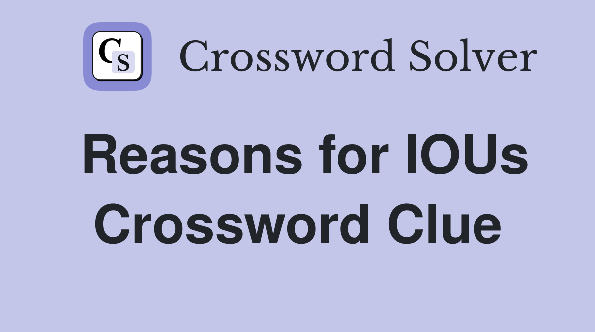 Reasons for IOUs Crossword Clue