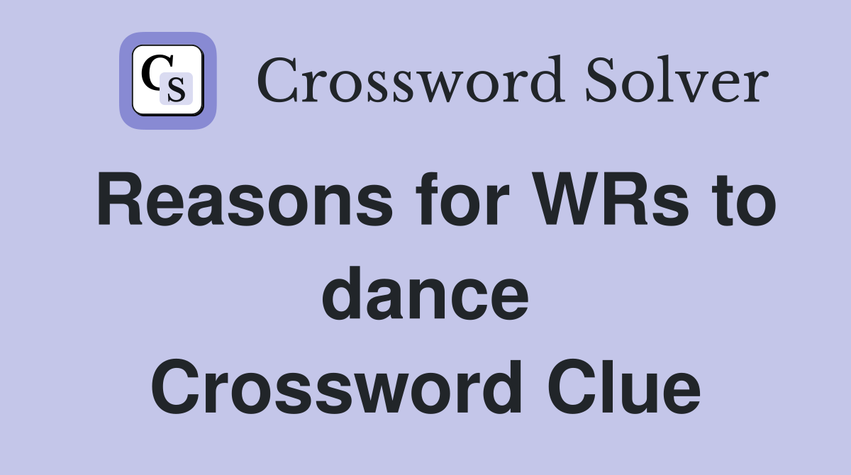 Reasons for WRs to dance Crossword Clue