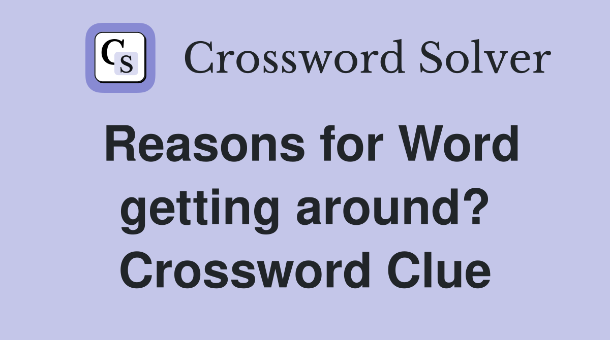 Reasons for Word getting around? Crossword Clue