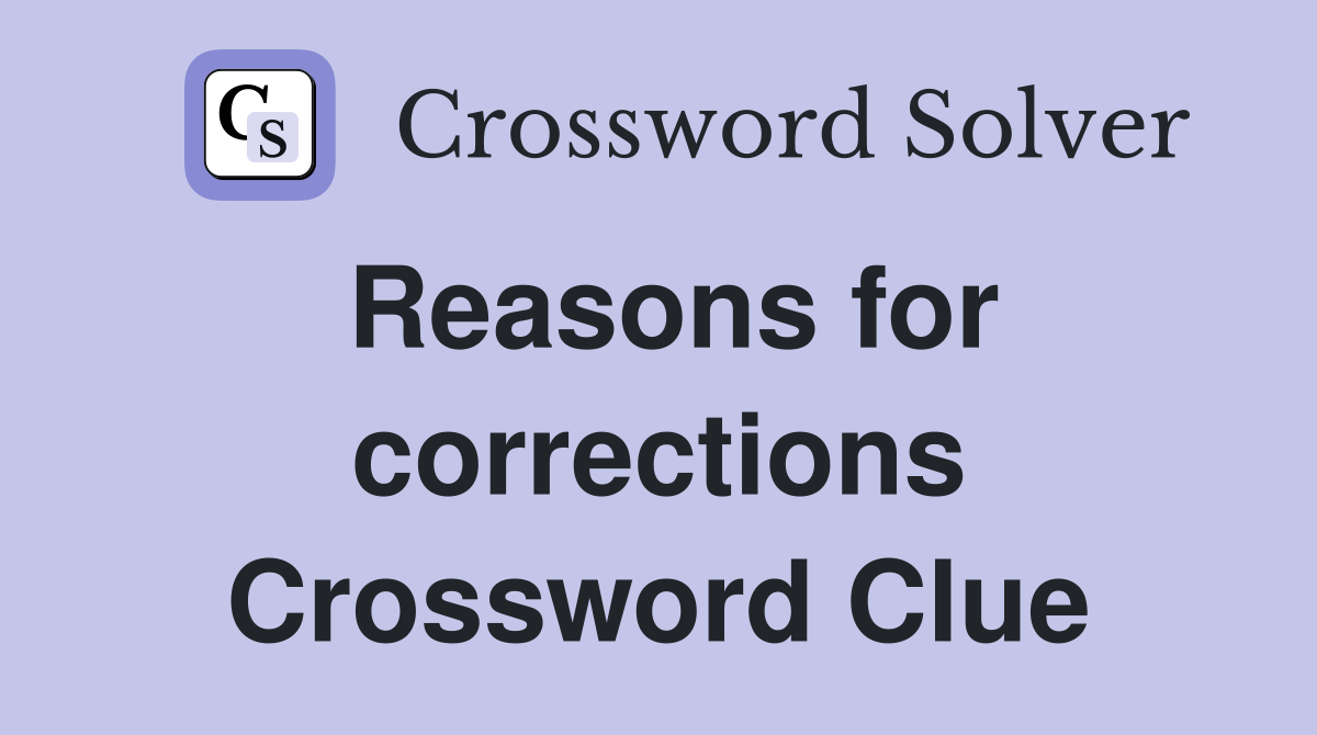 Reasons for corrections Crossword Clue