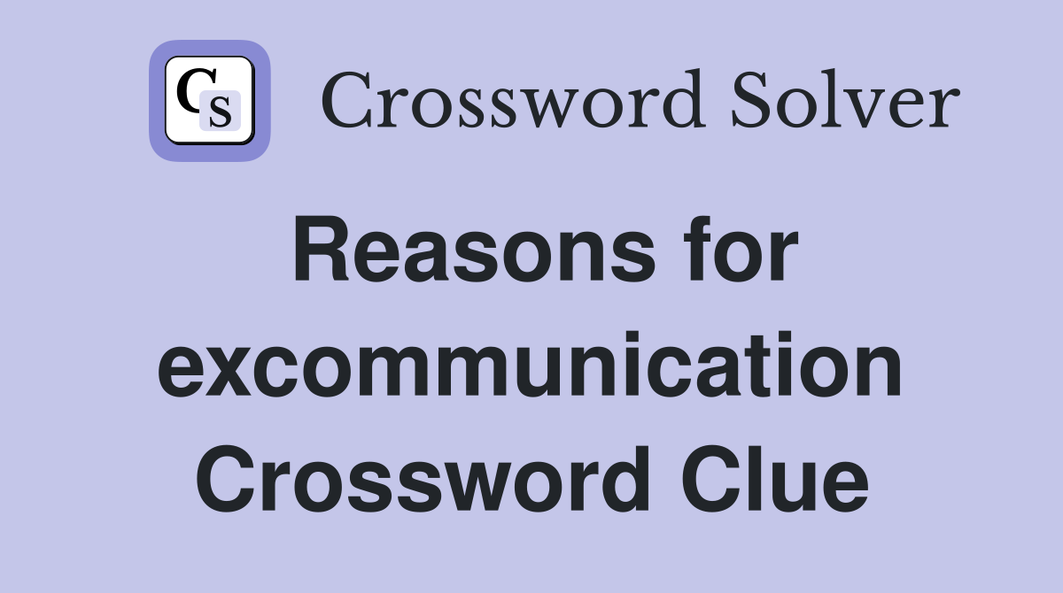 Reasons for excommunication Crossword Clue