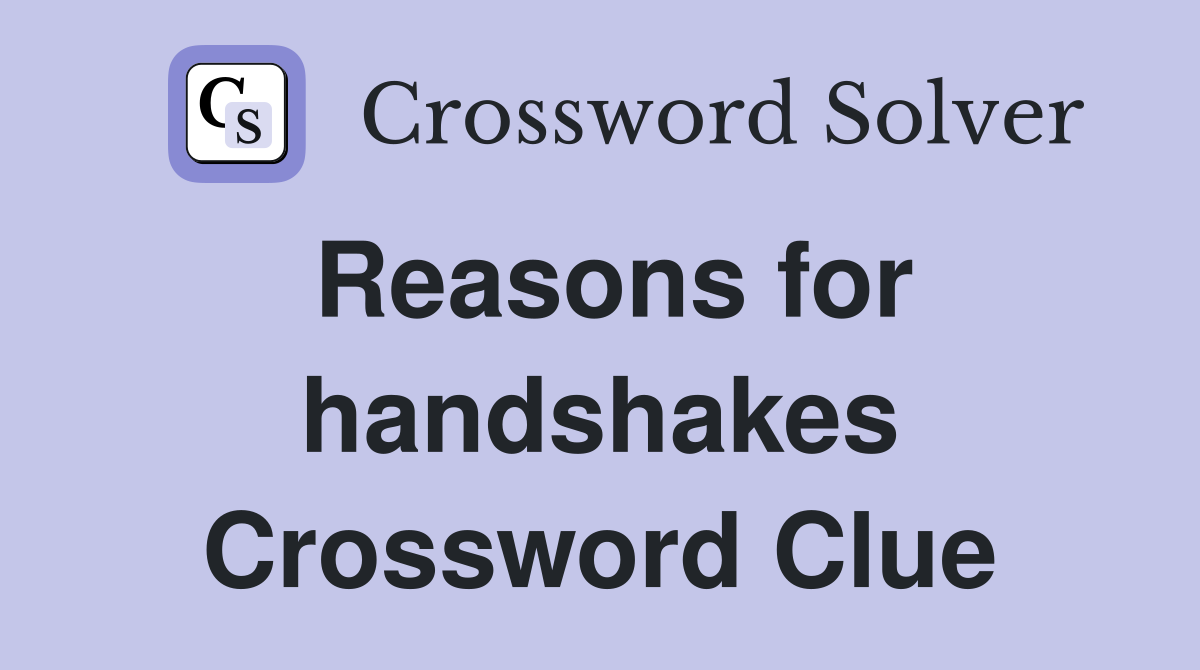 Reasons for handshakes Crossword Clue