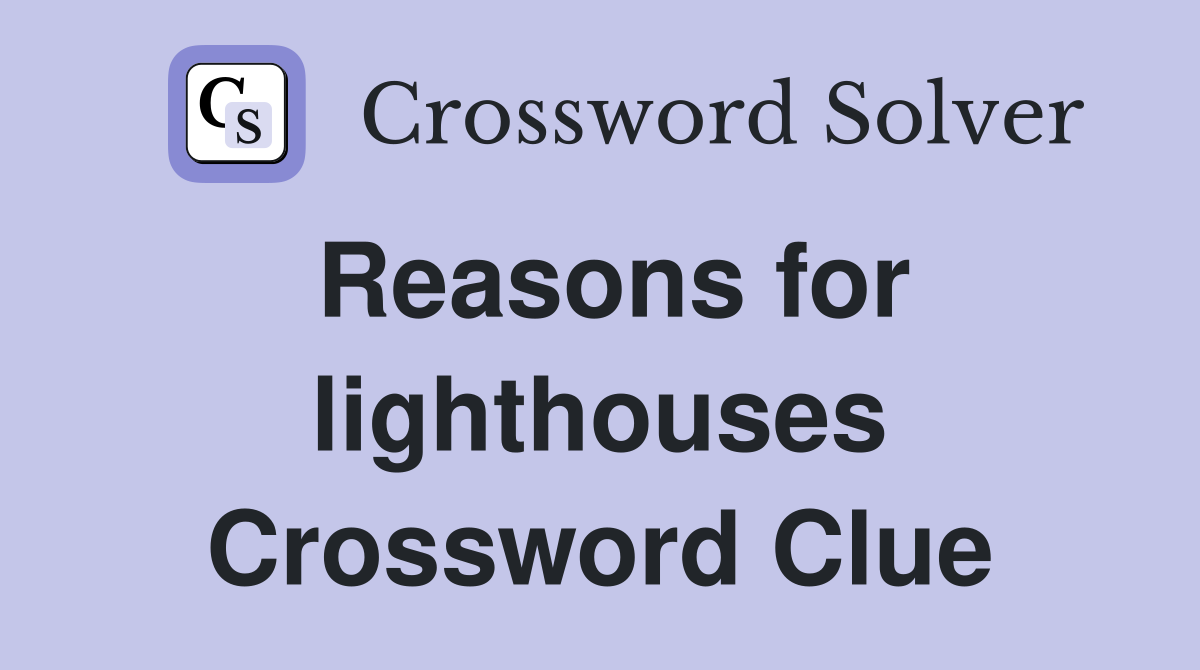 Reasons for lighthouses Crossword Clue