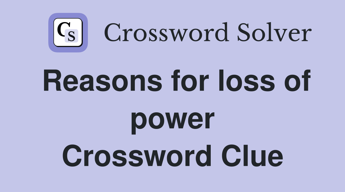 Reasons for loss of power Crossword Clue
