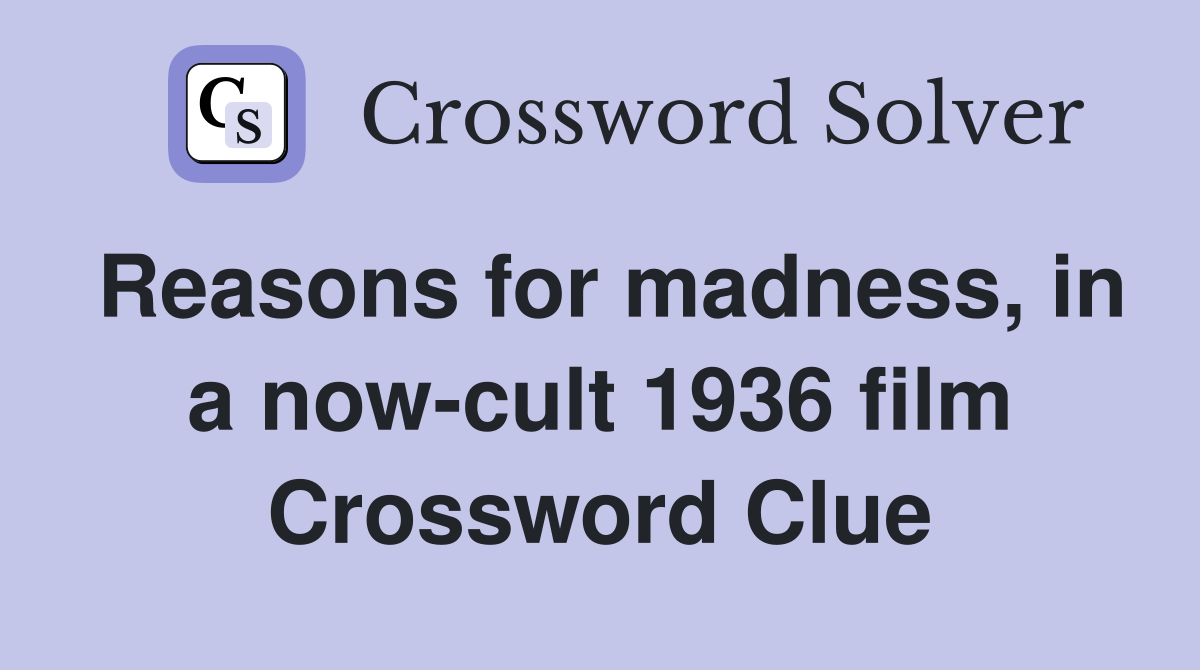 Reasons for madness, in a now-cult 1936 film Crossword Clue