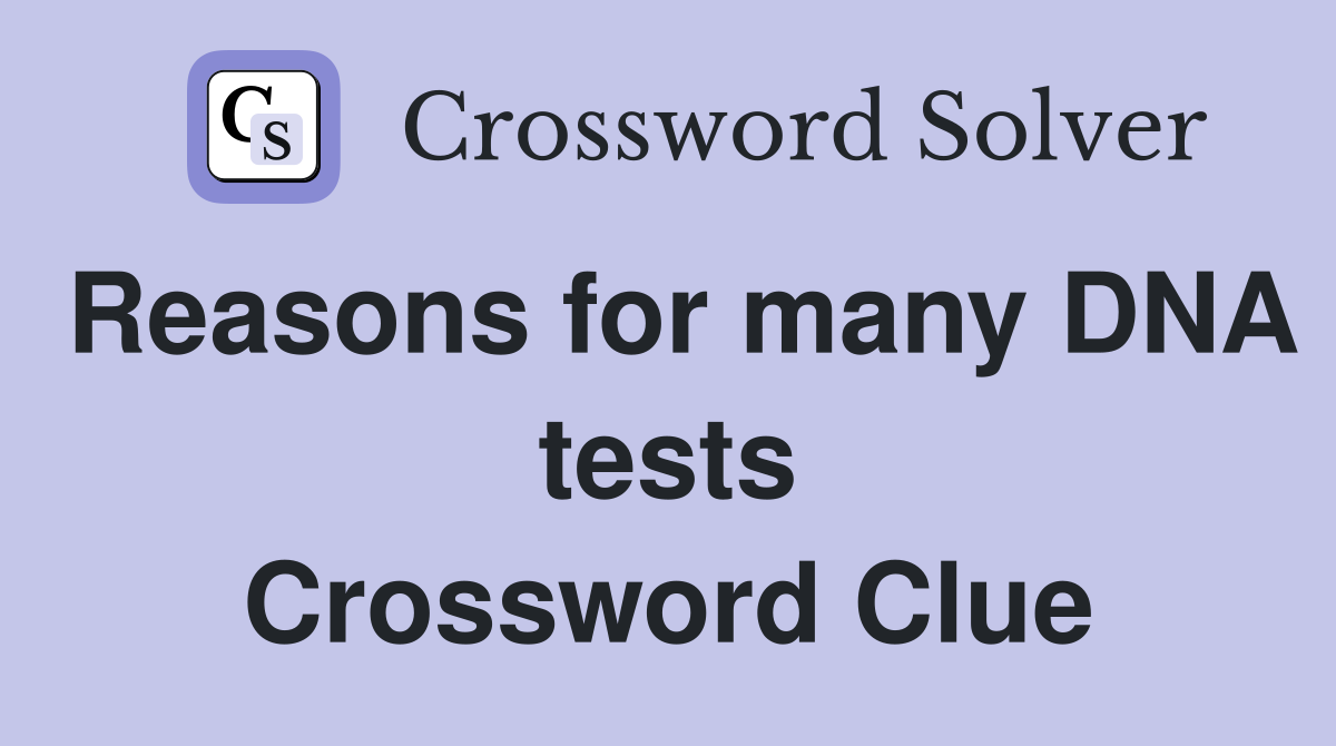 Reasons for many DNA tests Crossword Clue