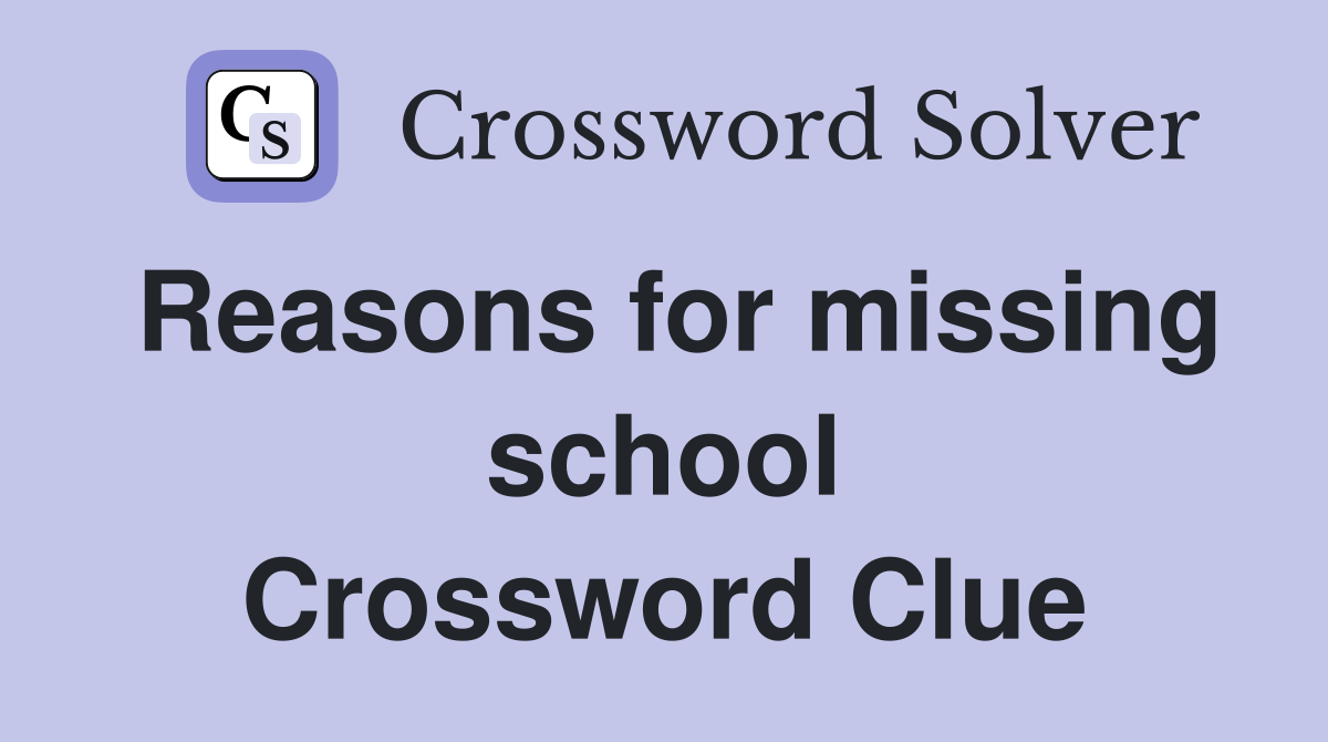 Reasons for missing school Crossword Clue