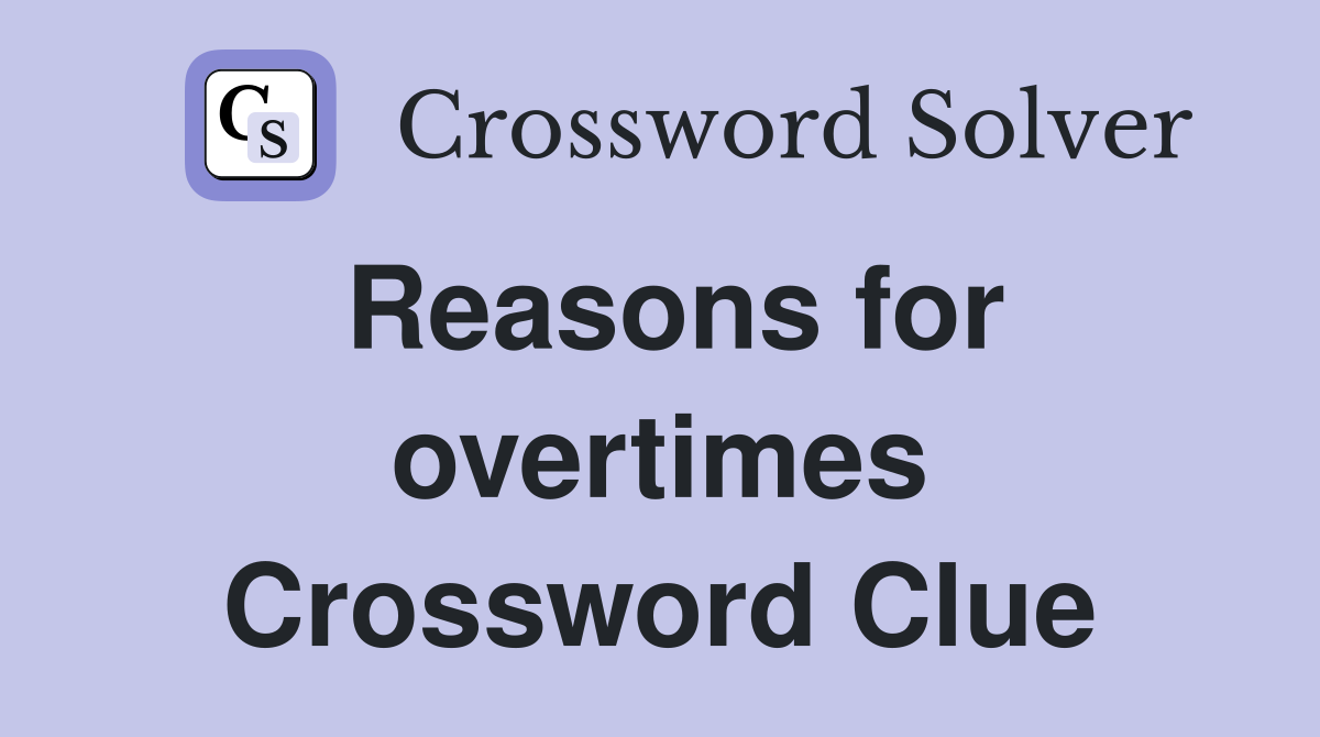 Reasons for overtimes Crossword Clue