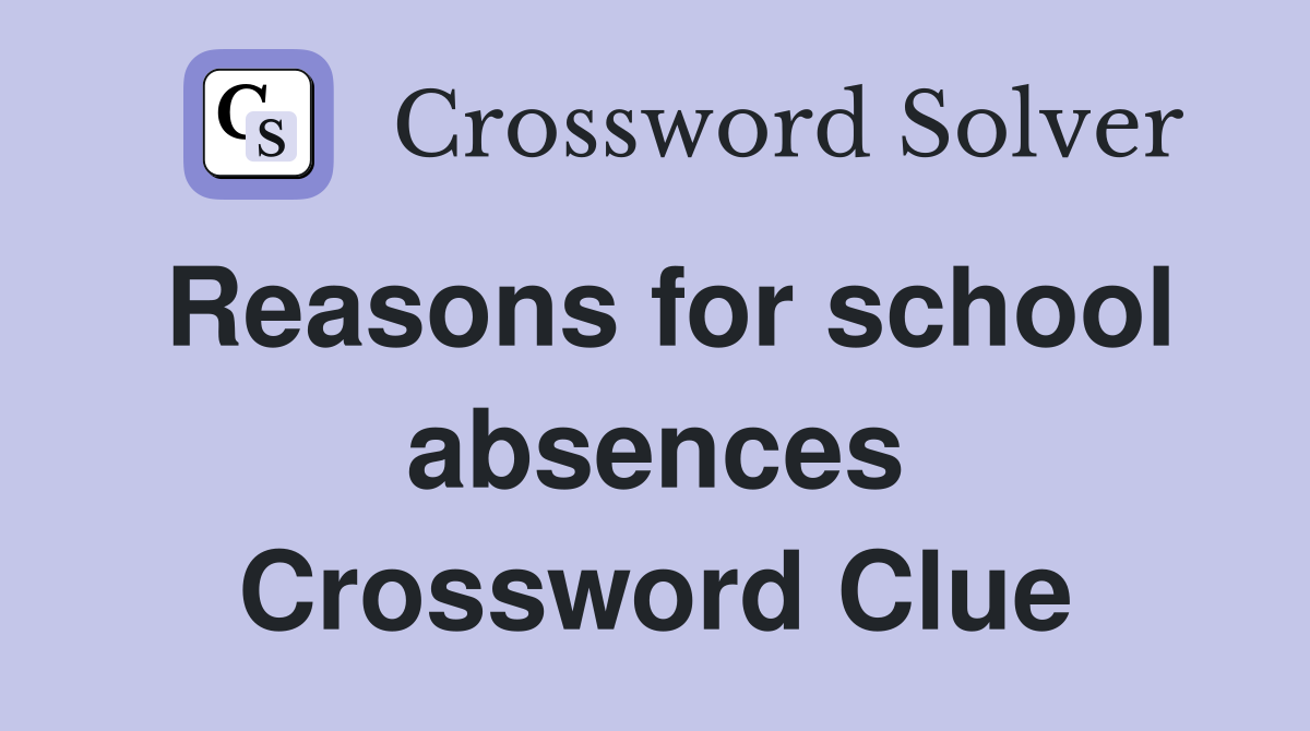 Reasons for school absences Crossword Clue