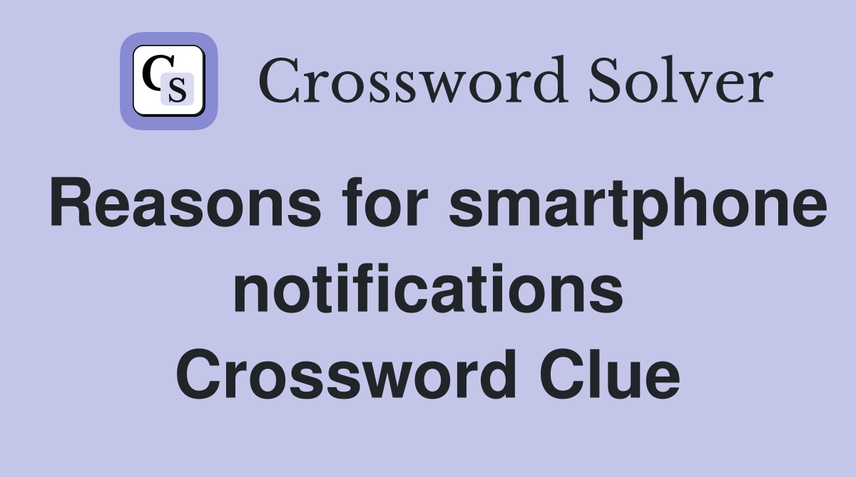 Reasons for smartphone notifications Crossword Clue