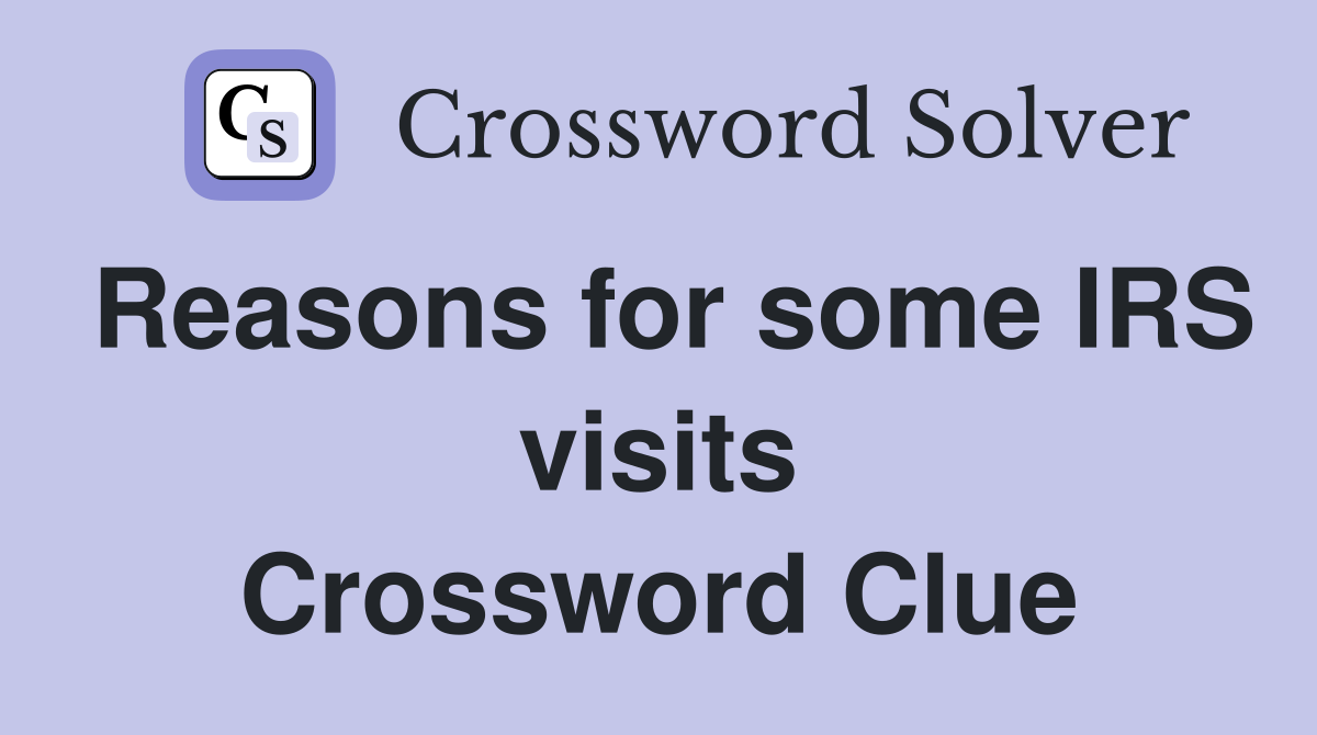 Reasons for some IRS visits Crossword Clue