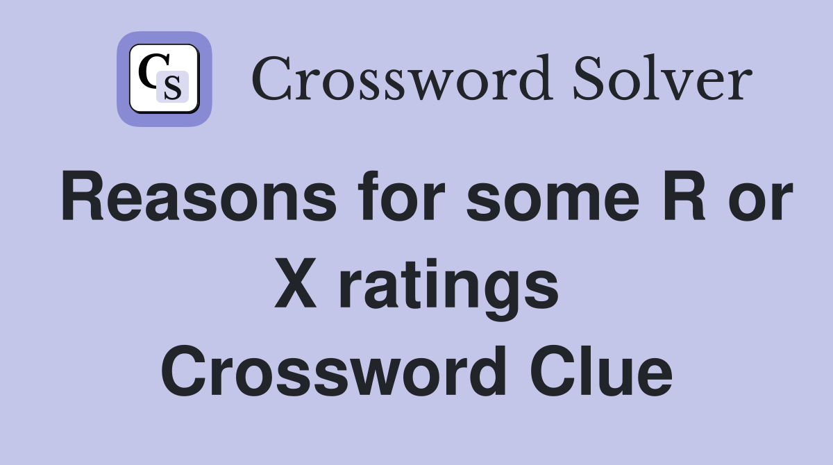 Reasons for some R or X ratings Crossword Clue