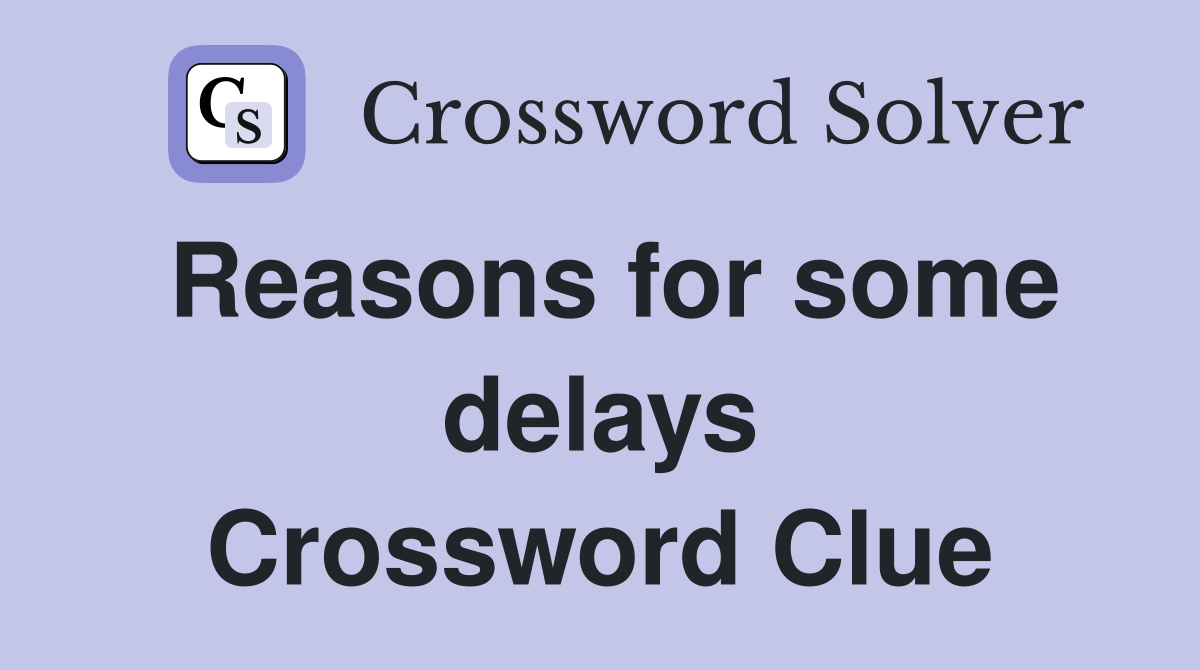 Reasons for some delays Crossword Clue