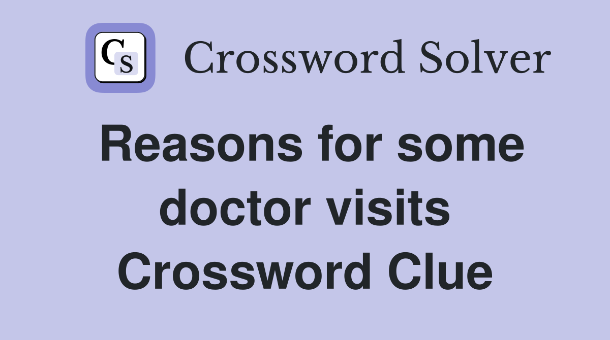 Reasons for some doctor visits Crossword Clue
