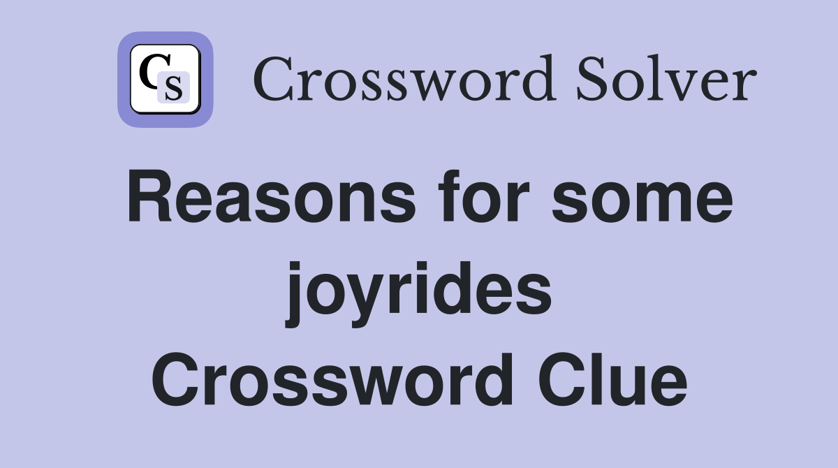 Reasons for some joyrides Crossword Clue