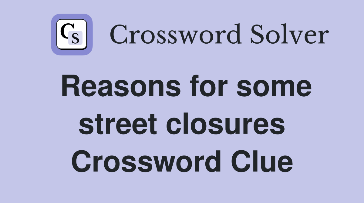 Reasons for some street closures Crossword Clue