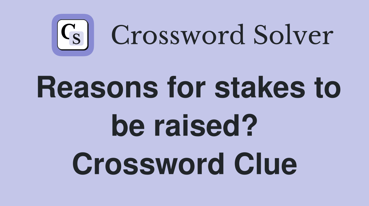 Reasons for stakes to be raised? Crossword Clue