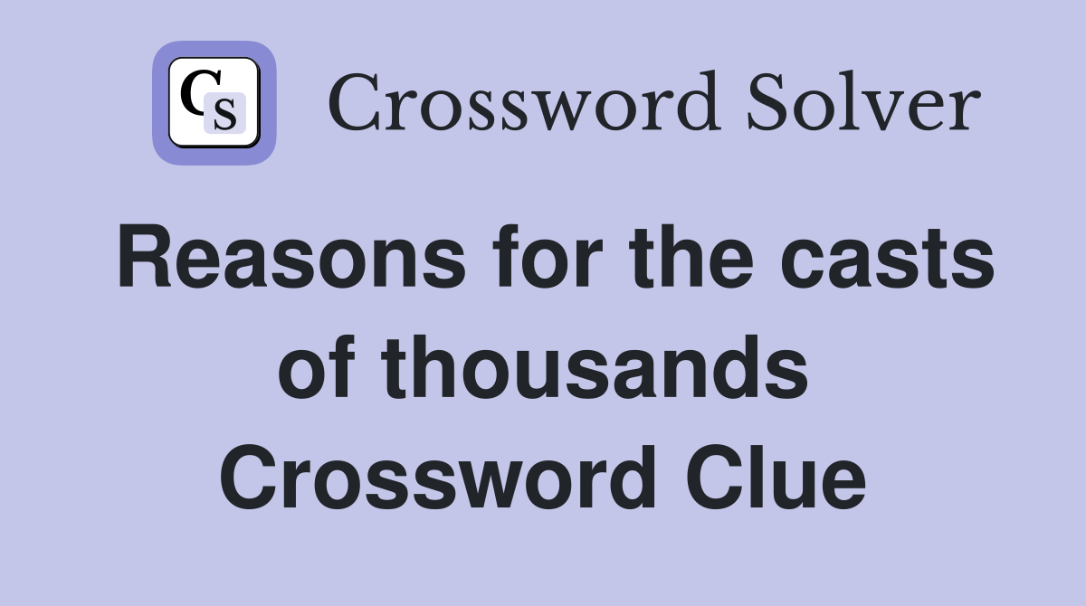 Reasons for the casts of thousands Crossword Clue