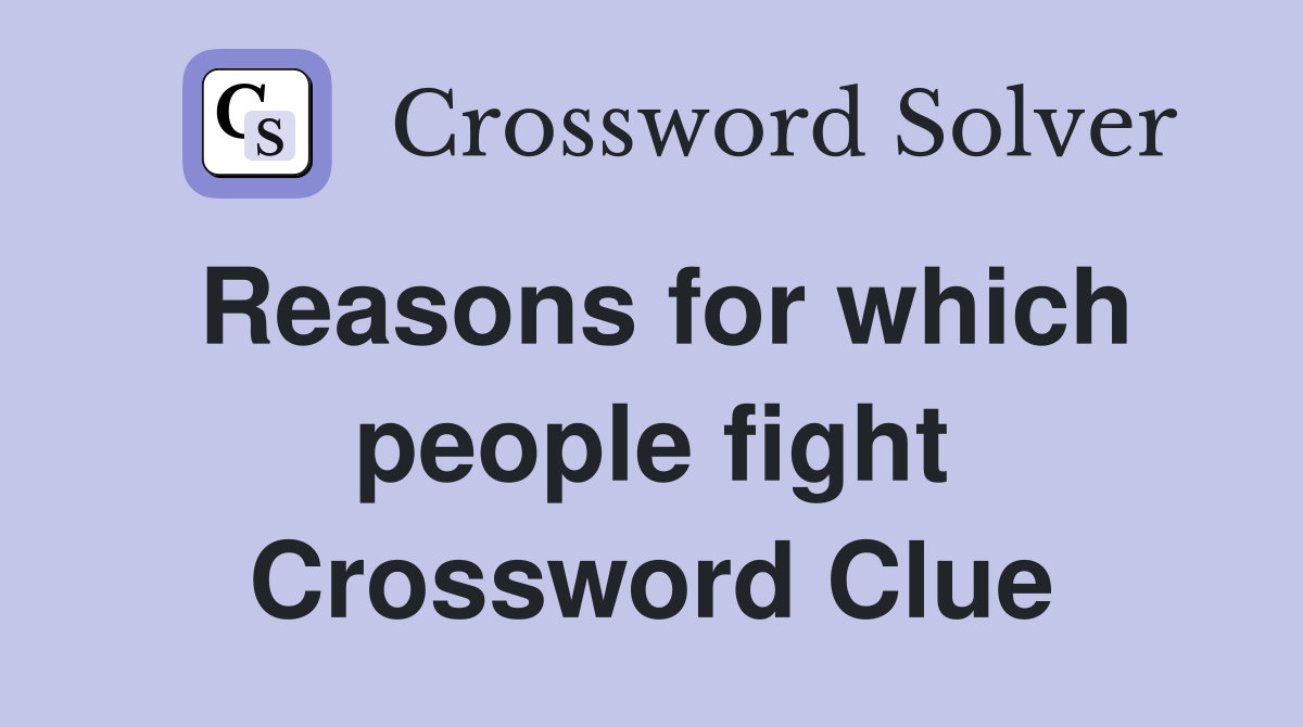Reasons for which people fight Crossword Clue