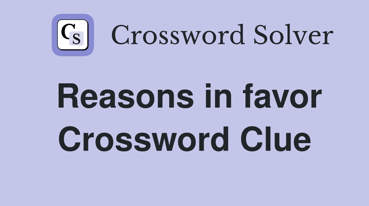 Reasons in favor Crossword Clue