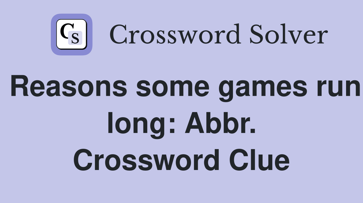 Reasons some games run long: Abbr. Crossword Clue