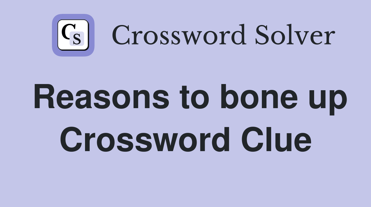 Reasons to bone up Crossword Clue