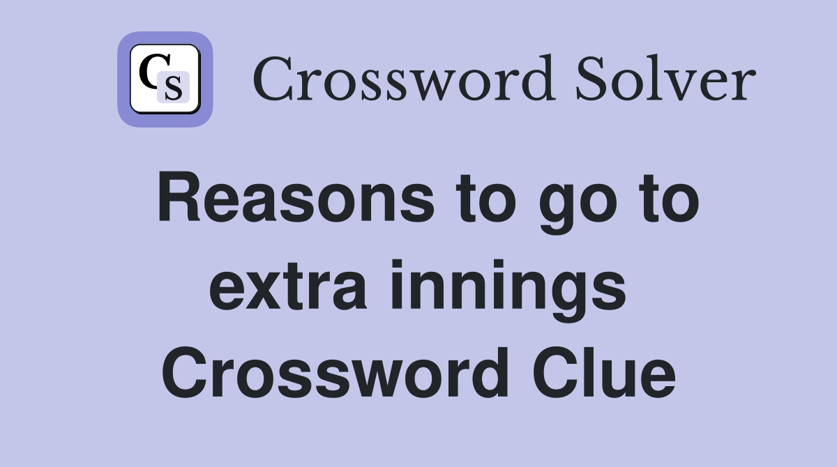 Reasons to go to extra innings Crossword Clue