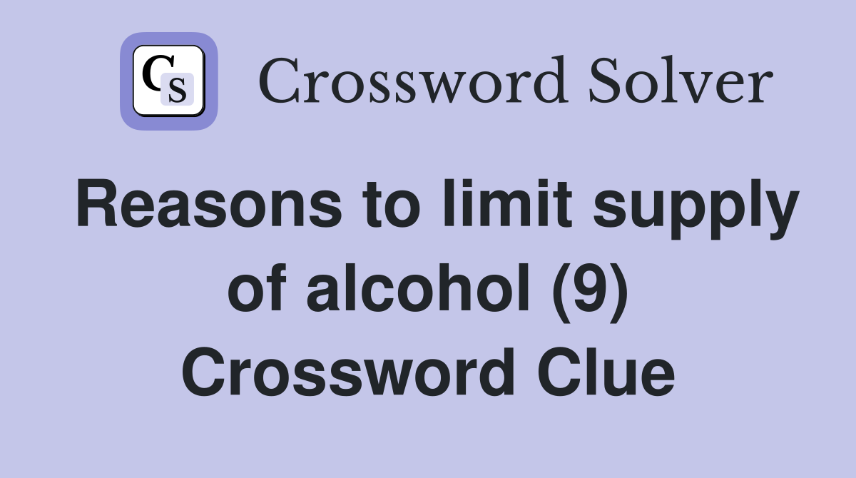 Reasons to limit supply of alcohol (9) Crossword Clue